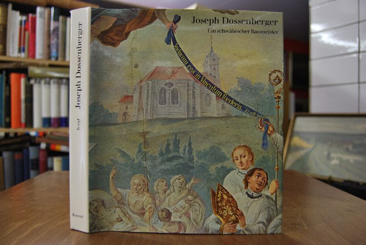 Joseph Dossenberger (1721 - 1785). Ein schwäbischer Baumeister des Rokoko.