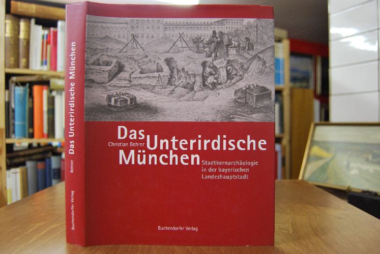 Das unterirdische München. Stadtkernarchäologie in der bayerischen Landeshauptstadt.