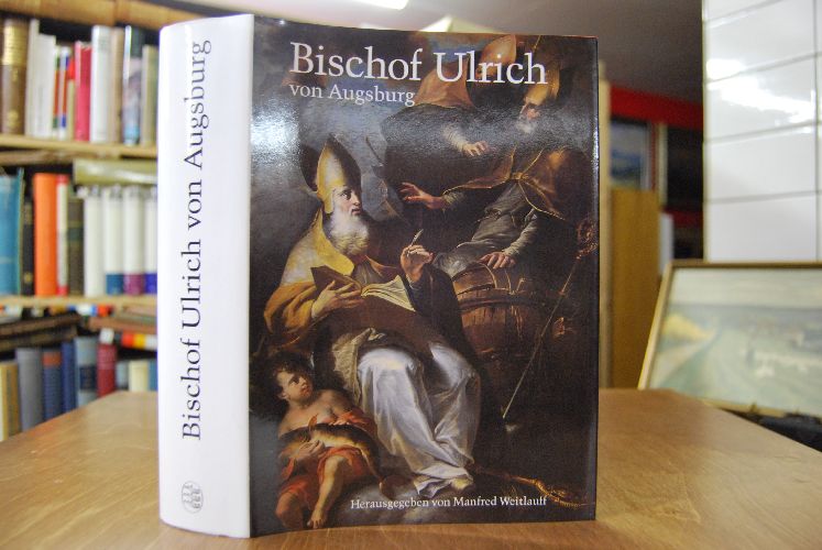 Bischof Ulrich von Augsburg. 890 - 973. Seine Zeit, sein Leben, seine Verehrung. Festschrift aus Anlass des tausendjährigen Jubiläums seiner Kanonisation im Jahre 993.