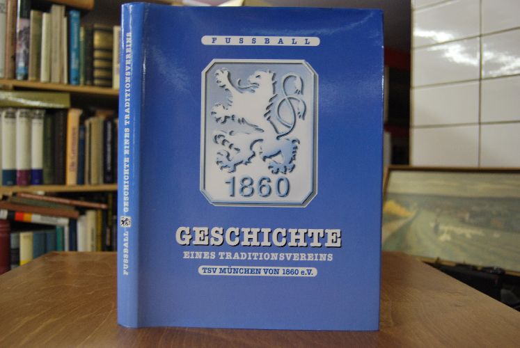 Fussball Geschichte eines Traditionsvereins. TSV München von 1860 e.V.