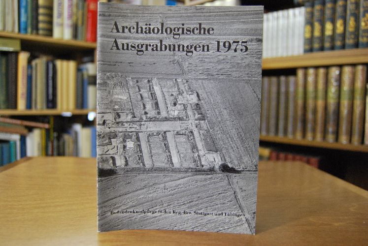 Archäologische Ausgrabungen 1975. Bodendenkmalpflege in den Reg.-Bez. Stuttgart und Tübingen.
