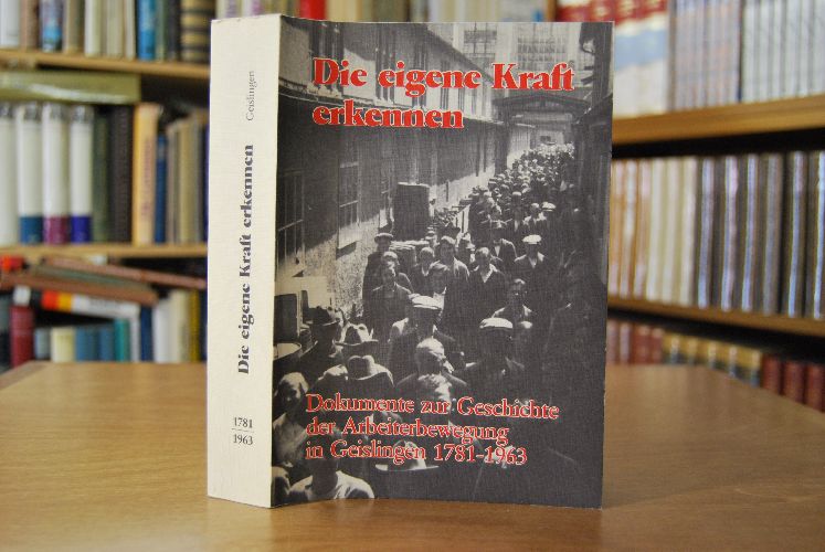 Die eigene Kraft erkennen. Dokumente zur Geschichte der Arbeiterbewegung in Geislingen an der Steige 1781 - 1963.