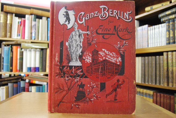 Die Reichshauptstadt wie sie wurde und wie sie ist. Ganz Berlin für eine Mark!