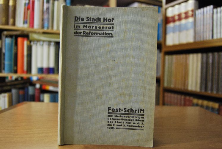 Die Stadt Hof im Morgenrot der Reformation. Festschrift zum 400jährigen Jubiläum der Reformation der Stadt Hof a.d. Saale 1929.