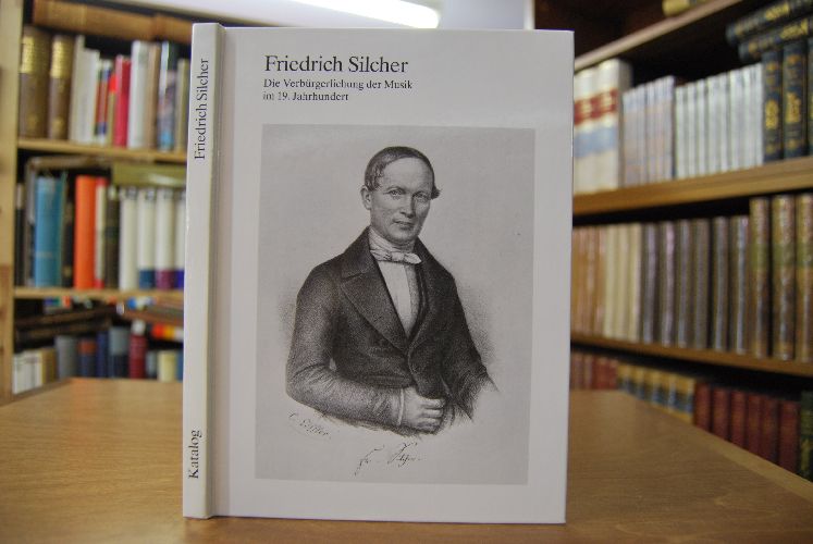 Friedrich Silcher 1789 - 1860. Die Verbürgerlichung der Musik im 19. Jahrhundert.