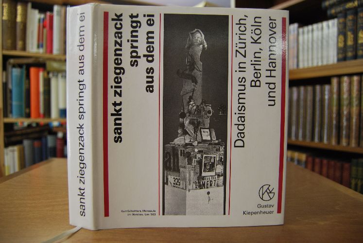 Sankt Ziegenzack springt aus dem Ei. Texte, Bilder und Dokumente zur Dadaismus in Zürich, Berlin, Hannover und Köln.
