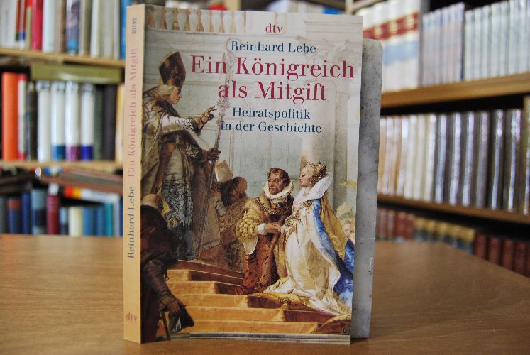 Ein Königreich als Mitgift. Heiratspolitik in der Geschichte.
