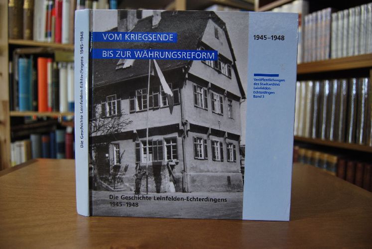 Vom Kriegsende bis zur Währungsreform Die Geschichte Leinfelden-Echterdingens 1945-1948.