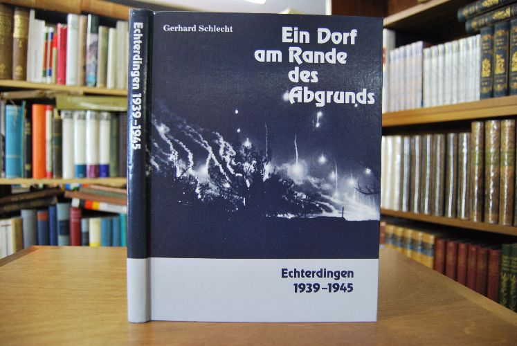 Ein Dorf am Rande des Abgrunds. Eine Dokumentation von Kriegsereignissen in Echterdingen von 1939 - 1945.