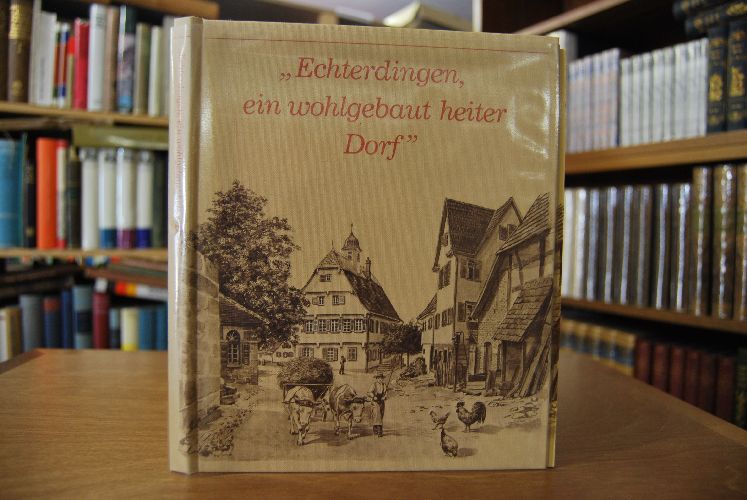"Echterdingen, ein wohlgebaut heiter Dorf". Aus der Geschichte der vergangenen zweihundert Jahre. Echterdingen 1185-1985. Ein Beitrag zur Achthundertjahrfeier.