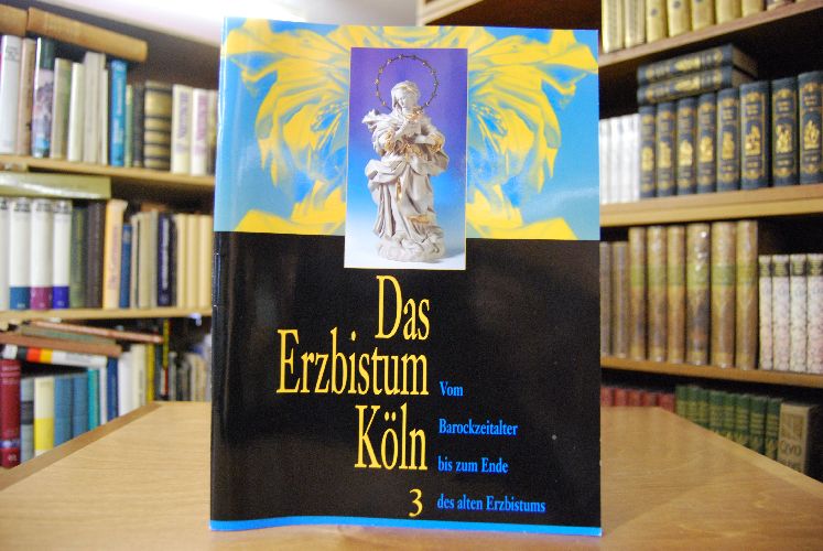 Das Erzbistum Köln. Teil 3. Vom Barockzeitalter bis zum Ende des alten Erzbistums.