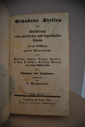 Erhabene Stellen zur Beförderung eines glücklichen und tugendhaften Lebens und zur Befestigung guter Grundsätze aus Basedow, Campe, Knigge, Franklin, J. Paul, Fr. Richter, Sintenis, Wieland und anderen Meisterwerken für Jünglinge und Jungfrauen gesammelt.