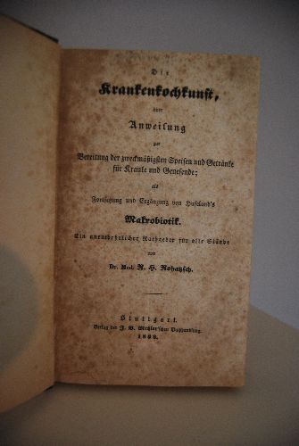 Die Krankenkochkunst, oder Anweisung zur Bereitung der zweckmäßigsten Speisen und Getränke für Kranke und Genesende; als Fortsetzung und Ergänzung von Hufeland`s Makrobiotik. Ein unentbehrlicher Ratgeber für alle Stände.