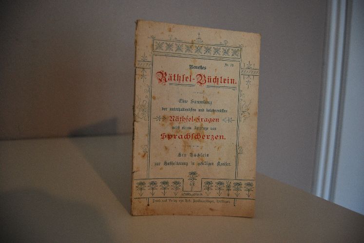 Neuestes Räthsel-Büchlein. Eine Sammlung der unterhaltendsten und belehrendsten Räthsel-Fragen nebst einem Anhange von Sprachscherzen. Ein Büchlein zur Aufheiterung in geselligen Kreisen.