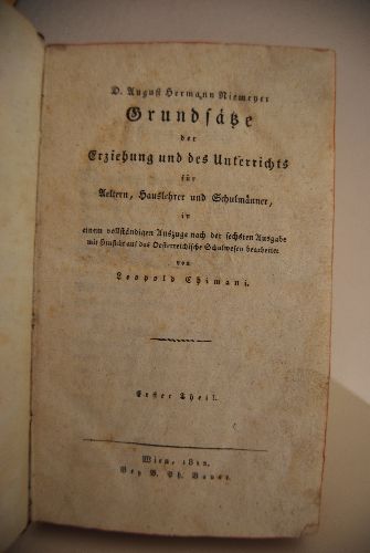 Grundsätze der Erziehung und des Unterrichts für Aeltern, Hauslehrer und Schulmänner, in einem vollständigen Auszuge nach der sechsten Ausgabe mit Hinsicht auf das Oesterreichische Schulwesen bearbeitet von Leopold Chimani. Erster Theil.