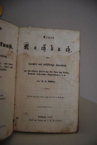 Neues Kochbuch oder bewährte und vollständige Anweisung zur schmackhaften Zubereitung aller Arten von Speisen, Backwerk, Gefrorenem, Eingemachtem u.s.w.