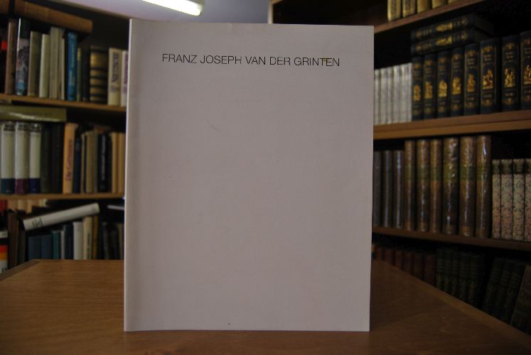 Franz Joseph van der Grinten. Über Vierzig Jahre - Eine Werkschau.