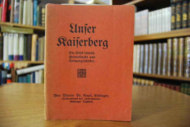 Unser Kaiserberg. Ein Stück schwäb. Heimatkunde und Heimatgeschichte.