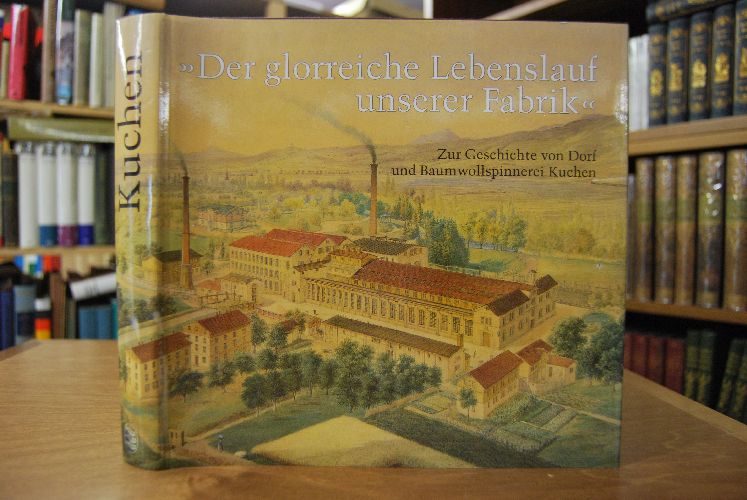 "Der glorreiche Lebenslauf unserer Fabrik" zur Geschichte von Dorf und Baumwollspinnerei Kuchen.