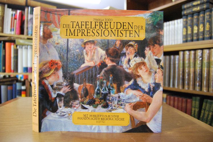 Die Tafelfreuden der Impressionisten. Mit 100 Rezepten aus der französischen Regionalküche.