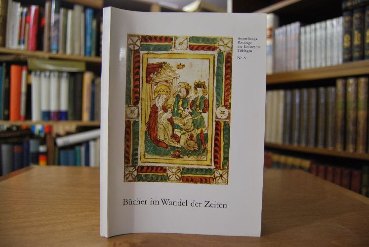 Bücher im Wandel der Zeiten. Eine Ausstellung aus den Beständen der Universitätsbibliothek Tübingen.