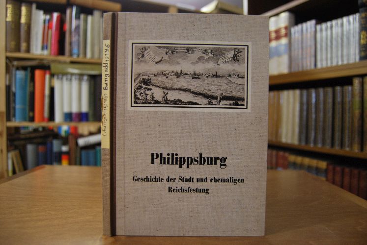 Philippsburg. Geschichte der Stadt und ehemaligen Reichsfestung.