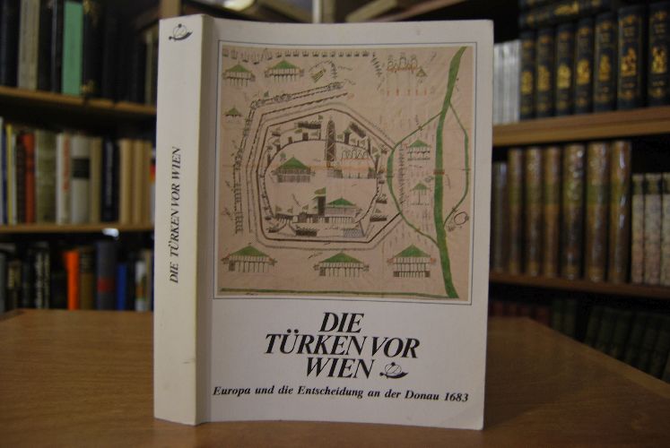 Die Türken vor Wien. Europa und die Entscheidung an der Donau 1683.