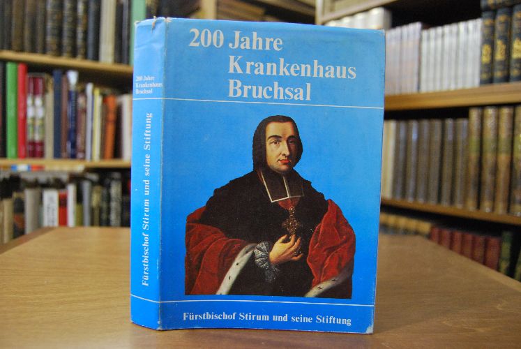 200 Jahre Krankenhaus Bruchsal. Fürstbischof Stirum und seine Stiftung.