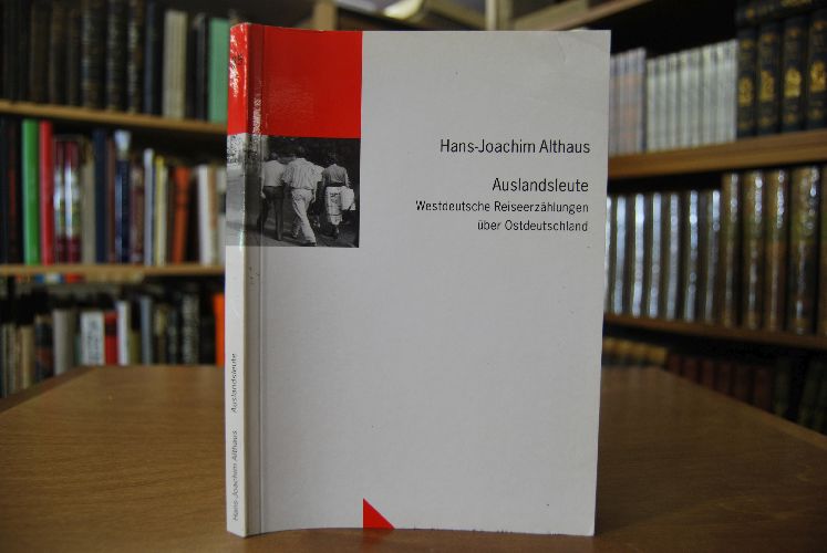 Auslandsleute. Westdeutsche Reiseerzählungen über Ostdeutschland.