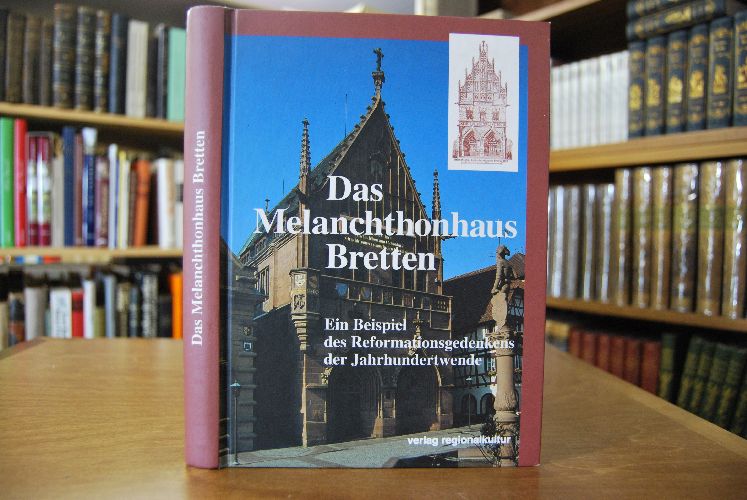Das Melanchthonhaus Bretten. Ein Beispiel des Reformationsgedenkens der Jahrhundertwende.