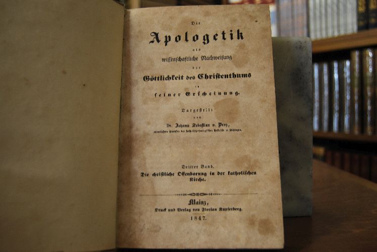 Die Apologetik als wissenschaftliche Nachweisung der Göttlichkeit des Christenthums in seiner Erscheinung. Dritter Band (apart) Die christliche Offenbarung in der katholischen Kirche.