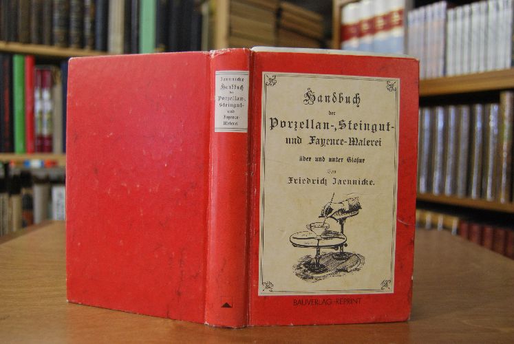 Handbuch der Porzellan-, Steingut- und Fayence-Malerei über und unter Glasur in ihren verschiedenen älteren u. neueren Abarten einschl. d. Malerei auf weiches Porzellan u. Terrakotta sowie d. Metall- u. Lüsterverzierung.