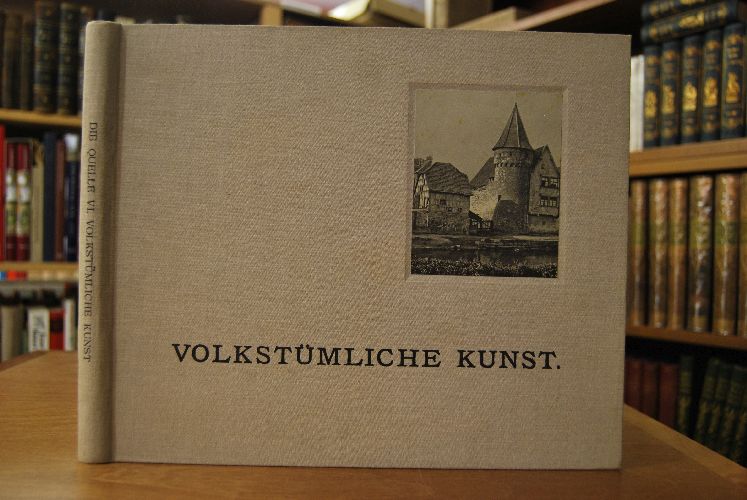Volkstümliche Kunst. Ansichten von alten heimatlichen Bauformen, Land- und Bauernhäusern, Höfen, Gärten, Wohnräumen, Hausrat etc.
