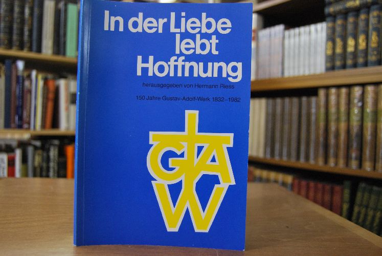 In der Liebe lebt Hoffnung. 150 Jahre Gustav-Adolf-Werk 1832-1982.