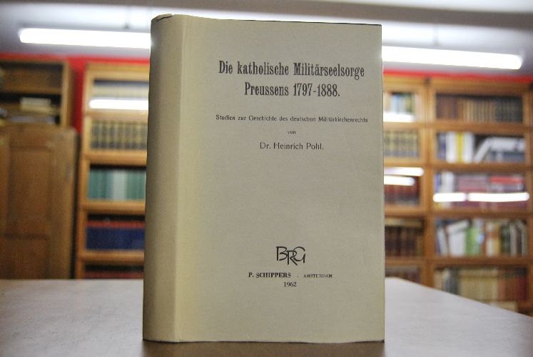 Die Katholische Militärseelsorge Preussens 1797-1888. Studien zur Geschichte des deutschen Militärkirchenrechts.