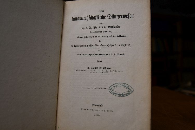 Das landwirthschaftliche Düngerwesen nach C.-J.-A. Mathieu de Dombasle`s hinterlassenen Schriften; eigenen Erfahrungen in der Schweiz und im Auslande; dem A. Ronna`schen Berichte über Superphosphate in England; nebst einer kurzen Agrikultur-Chemie von J.A. Barral.