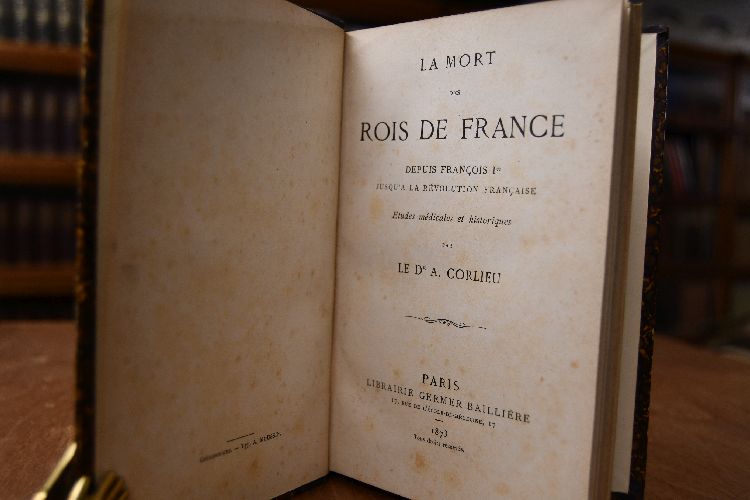 La Mort des Rois de France. Depuis Francois 1er jusqu`a la Revolution Francaise. Etudes medicales et historiques.