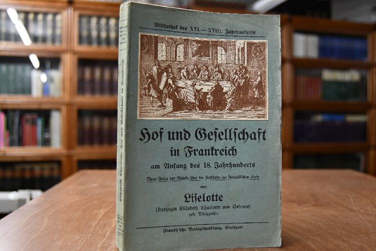 Herzogin Elisabeth Charlotte von Orleans geb. Pfalzgräfin. Hof und Gesellschaft in Frankreich am Anfang des 18. Jahrhunderts. Neue Folge der Briefe über die Zustände am französischen Hofe.