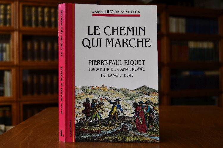 Le Chemin qui marche. Pierre-Paul Riquet, createur du Canal Royal du Languedoc.
