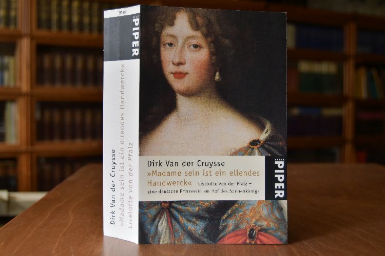 "Madame sein ist ein ellendes Handwerck". Liselotte von der Pfalz - eine deutsche Prinzessin am Hof des Sonnenkönigs.