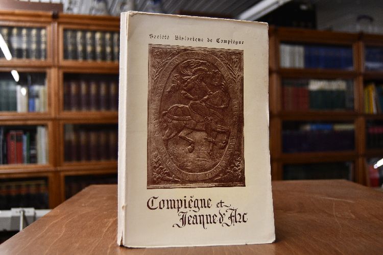 Compiegne et Jeanne d`Arc. + Carolus Barre Les "Bons Amis" de Jeanne d`Arc. Etat de la Ville de Compiegne en 1430.