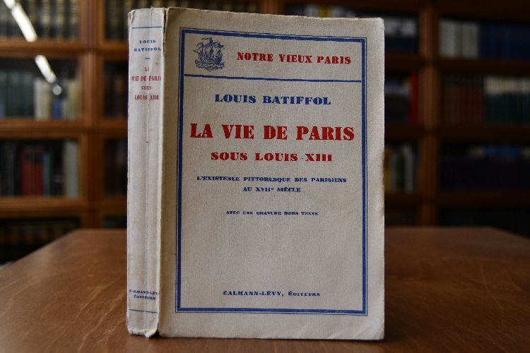La vie de Paris sous Louis XIII. L`existence pittoresque des Parisiens au XVIIe siecle.