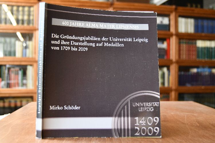 Die Gründungsjubiläen der Universität Leipzig und ihre Darstellung auf Medaillen von 1709 bis 2009. Ein numismatischer Beitrag anlässlich des 600-jährigen Universitätsbestehens.
