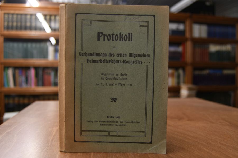 Protokoll der Verhandlungen des ersten Allgemeinen Heimarbeiterschutz-Kongresses.
