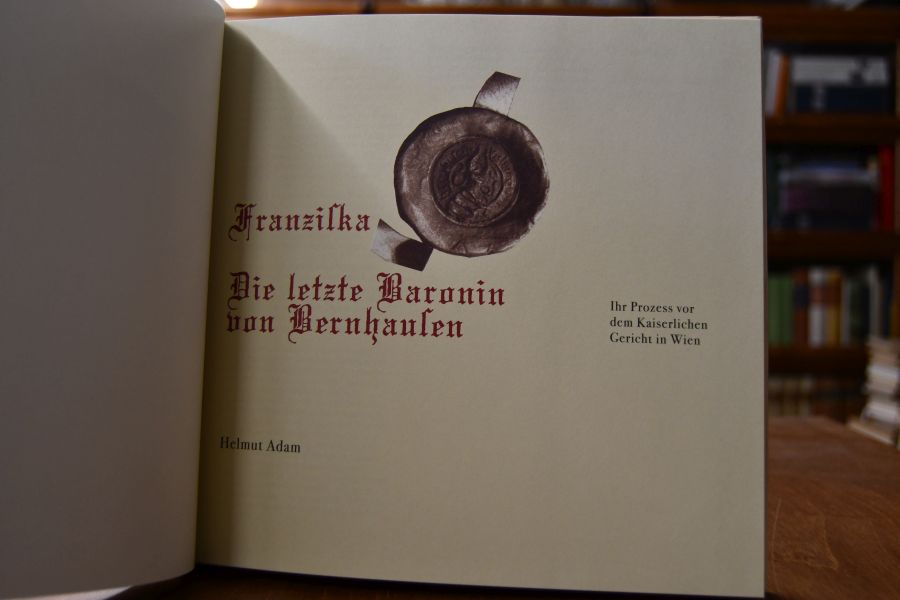 Franziska. Die letzte Baronin von Bernhausen. Ihr Prozess vor dem Kaiserlichen Gericht in Wien.