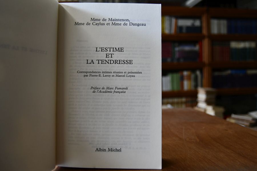 Mme de Maintenon, Mme de Clayus et Mme de Dangeau. L`estime et la tendresse. Correspondances bintimes reunies et presentees.