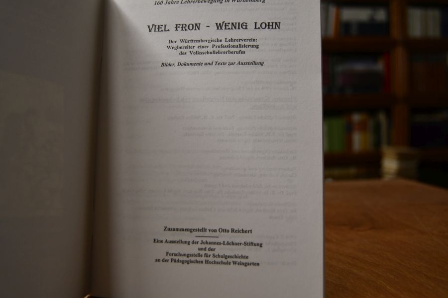 Viel Fron - Wenig Lohn. Der württembergische Lehrerverein Wegbereiter einer Professionalisierung des Volksschullehrerberufes. Bilder, Dokumente und Texte zur Ausstellung. 160 Jahre Lehrerbewegung in Württemberg.