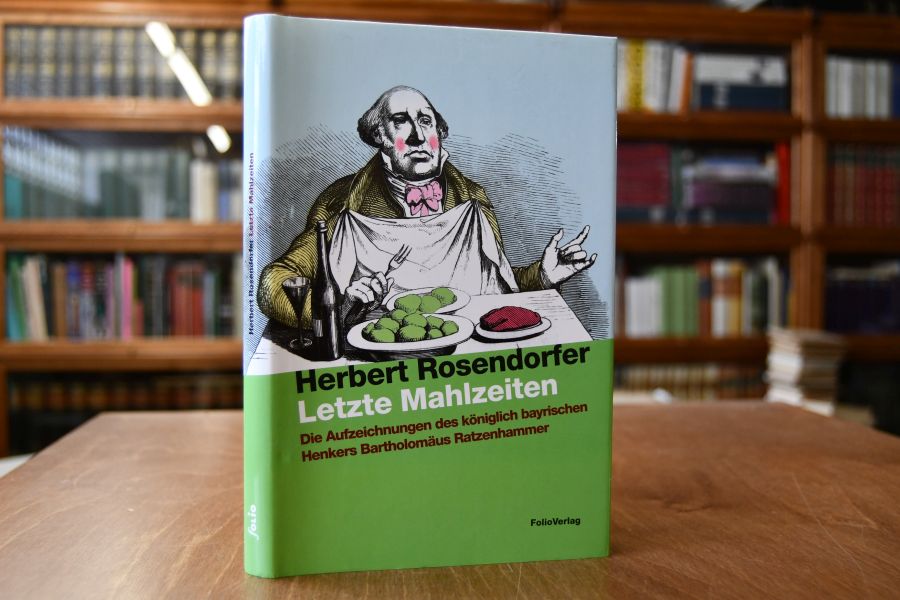 Letzte Mahlzeiten.Die Aufzeichnungen des königlich bayrischen Henkers Bartholomäus Ratzenhammer. Mit alten Rezepten.
