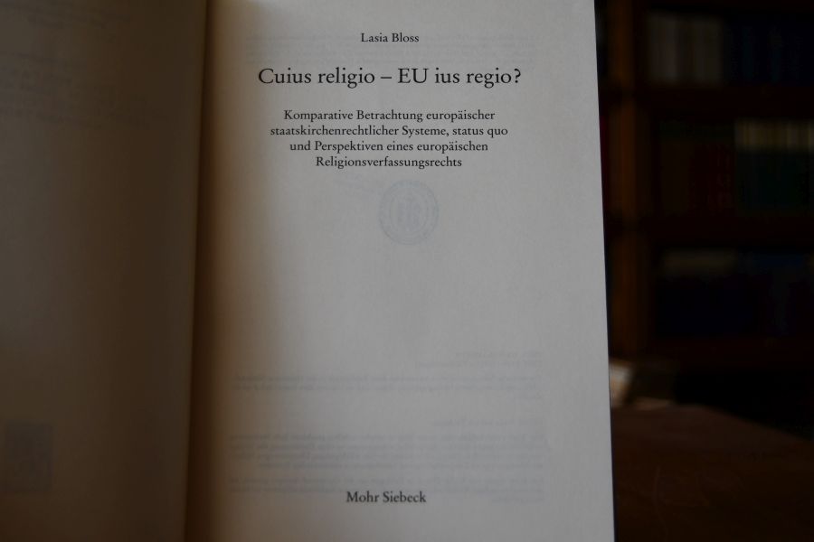 Cuius religio - EU ius regio? Komparative Betrachtung europäischer staatskirchenrechtlicher Systeme, Status quo und Perspektiven eines europäischen Religionsverfassungsrechts.