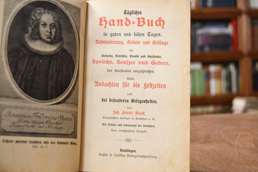 Johann Friedrich Stark`s tägliches Hand-Buch in guten und bösen Tagen. Aufmunterungen, Gebete und Gesänge für Gesunde, Betrübte, Kranke und Sterbende. Sprüche, Seufzer und Gebete, den Sterbenden vorzusprechen. Nebst Andachten für die Festzeiten und bei besonderen Gelegenheiten. Angebunden Tägliches Gebetbüchlein für Schwangere, Gebärende und Wöchnerinnen sowie auch für Unfruchtbare.